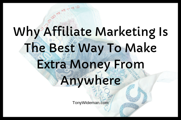 Why Affiliate Marketing Is The Best Way To Make Extra Money From Anywhere